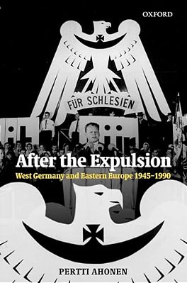 After The Expulsion: West Germany And Eastern Europe 1945-1990-..