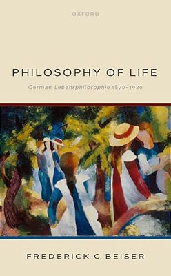Philosophy Of Life: German Lebensphilosophie 1870-1920-..
