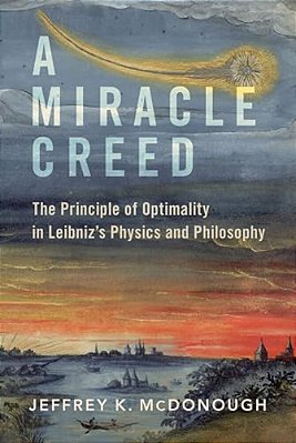 Miracle Creed: The Principle Of Optimality In Leibniz's Physics And Philosophy-..
