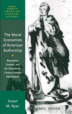 Moral Economies Of American Authorship: Reputation, Scandal, And The Nineteenth-Century Literary Marketplace-..