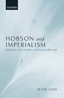 Hobson And Imperialism: Radicalism, New Liberalism And Finance, 1887-1938-..