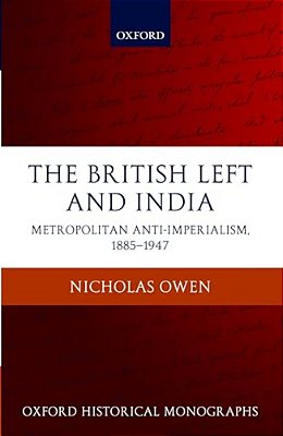 The British Left And India: Metropolitan Anti-Imperialism, 1885-1947-..