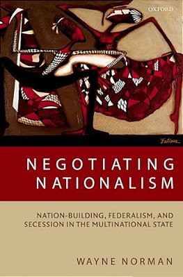Negotiating Nationalism: Nation-Building, Federalism, And Secession In The Multinational State-..