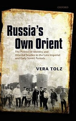 Russia's Own Orient: The Politics Of Identity And Oriental Studies In The Late Imperial And Early Soviet Periods-..