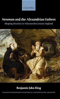 Newman And The Alexandrian Fathers: Shaping Doctrine In Nineteenth-Century England-..