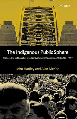 The Indigenous Public Sphere: The Reporting And Reception Of Aboriginal Issues In The Australian Media-..
