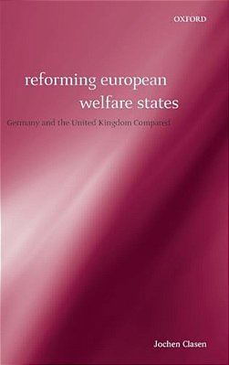 Reforming European Welfare States: Germany And The United Kingdom Compared-..