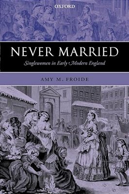 Never Married: Singlewomen In Early Modern England-..