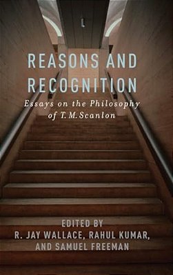 Reasons And Recognition: Essays On The Philosophy Of T. M. Scanlon-..