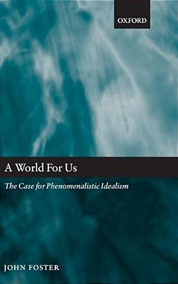 World For US: The Case For Phenomenalistic Idealism-..