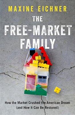 Free-Market Family: How The Market Crushed The American Dream (And How It Can Be Restored)-..