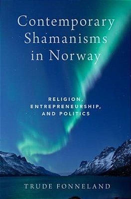 Contemporary Shamanisms In Norway: Religion, Entrepreneurship, And Politics-..