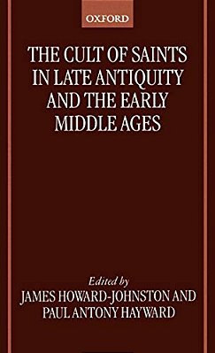The Cult Of Saints In Late Antiquity And The Middle Ages: Essays On The Contribution Of Peter Brown-..