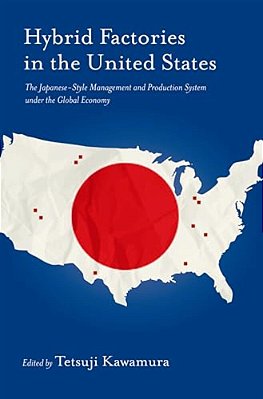 Hybrid Factory In The United States: The Japanese-Style Management And Production System Under The Global Economy-..