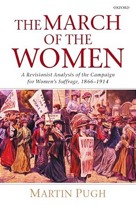 The March Of The Women: A Revisionist Analysis Of The Campaign For Women's Suffrage, 1866-1914-..