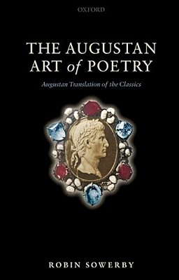 The Augustan Art Of Poetry: Augustan Translation Of The Classics-..