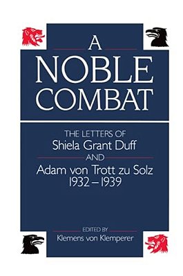 A Noble Combat: The Letters Of Shiela Grant Duff And Adam Von Trott Zu Solz 1932-1939-..