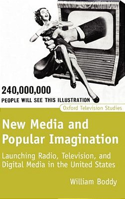 New Media And Popular Imagination: Launching Radio, Television, And Digital Media In The United States-..