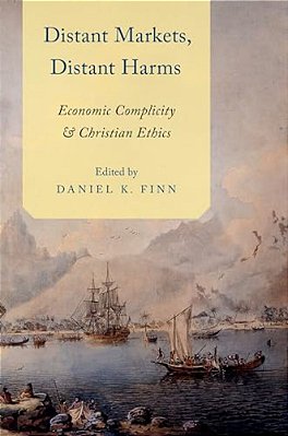 Distant Markets, Distant Harms: Economic Complicity And Christian Ethics-..