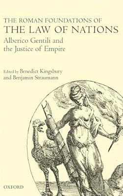 The Roman Foundations Of The Law Of Nations: Alberico Gentili And The Justice Of Empire-..