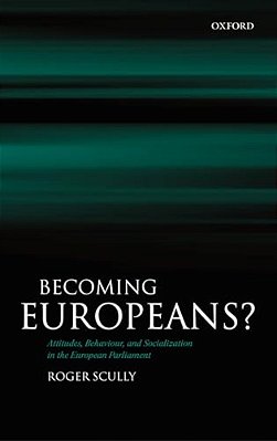 Becoming Europeans?: Attitudes, Behaviour, And Socialization In The European Parliament-..