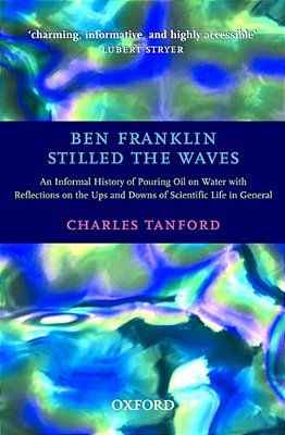 Ben Franklin Stilled The Waves: An Informal History Of Pouring Oil On Water With Reflections On The Ups And Downs Of Scientific Life In General-..
