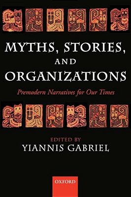 Myths, Stories, And Organizations: Premodern Narratives For Our Times-..