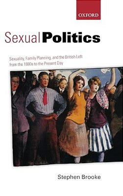 Sexual Politics: Sexuality, Family Planning, And The British Left From The 1880S To The Present Day-..
