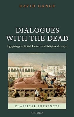 Dialogues With The Dead: Egyptology In British Culture And Religion, 1822-1922-..