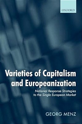 Varieties Of Capitalism And Europeanization: National Response Strategies To The Single European Market-..