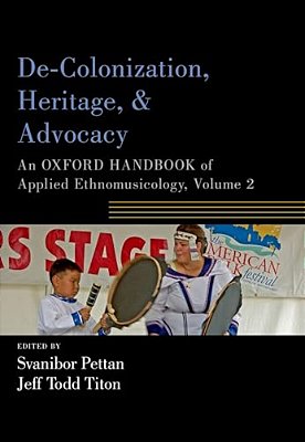De-Colonization, Heritage, And Advocacy: An Oxford Handbook Of Applied Ethnomusicology, Volume 2-..