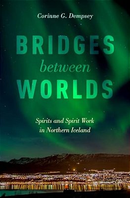 Bridges Between Worlds: Spirits And Spirit Work In Northern Iceland-..