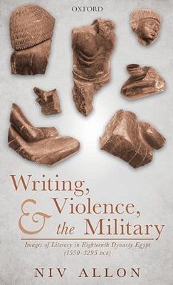 Writing, Violence, And The Military: Images Of Literacy In Eighteenth Dynasty Egypt (1550- 1295 Bce)-..