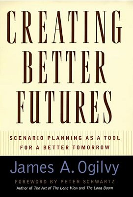 Creating Better Futures: Scenario Planning As A Tool For A Better Tomorrow-..