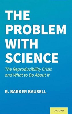 Problem With Science: The Reproducibility Crisis And What To Do About It-..
