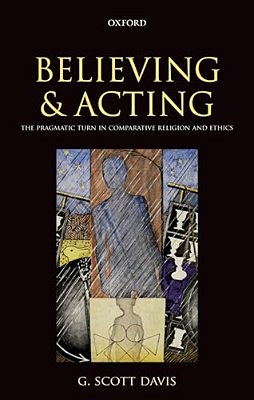 Believing And Acting: The Pragmatic Turn In Comparative Religion And Ethics-..