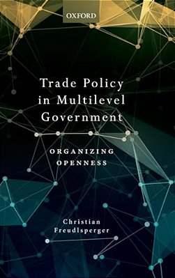 Trade Policy In Multilevel Government: Organizing Openness-..