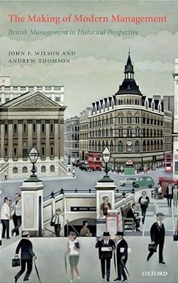 The Making Of Modern Management: British Management In Historical Perspective-..