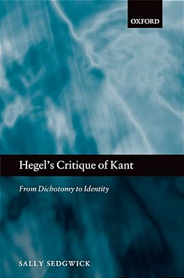 Hegel's Critique Of Kant: From Dichotomy To Identity-..