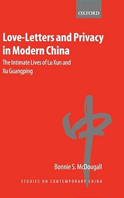 Love-Letters And Privacy In Modern China: The Intimate Lives Of Lu Xun And Xu Guangping-..