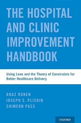 Hospital And Clinic Improvement Handbook: Using Lean And The Theory Of Constraints For Better Healthcare Delivery-..