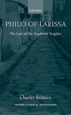 Philo Of Larissa: The Last Of The Academic Sceptics-..