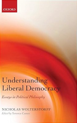 Understanding Liberal Democracy: Essays In Political Philosophy-..