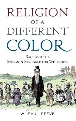 Religion Of A Different Color: Race And The Mormon Struggle For Whiteness-..