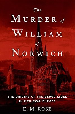 Murder Of William Of Norwich: The Origins Of The Blood Libel In Medieval Europe-..