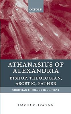 Athanasius Of Alexandria: Bishop, Theologian, Ascetic, Father-..