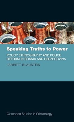 Speaking Truths To Power: Policy Ethnography And Police Reform In Bosnia And Herzegovina-..