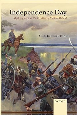 Independence Day: Myth, Symbol, And The Creation Of Modern Poland-..