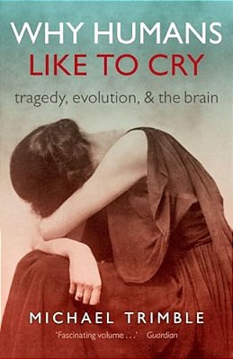 Why Humans Like To Cry: Tragedy, Evolution, And The Brain-..