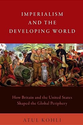 Imperialism And The Developing World: How Britain And The United States Shaped The Global Periphery-..
